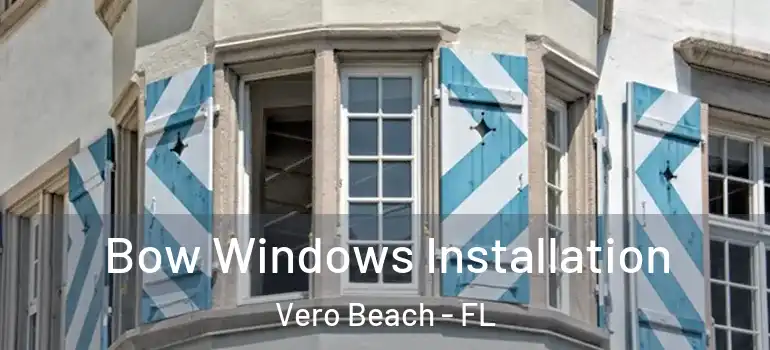  Bow Windows Installation Vero Beach - FL