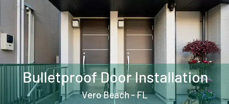  Bulletproof Door Installation Vero Beach - FL