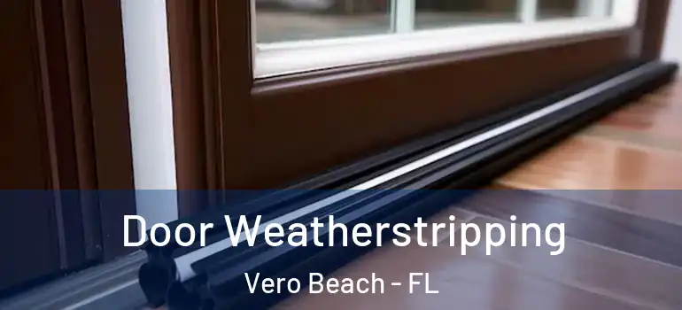 Door Weatherstripping Vero Beach - FL