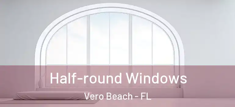  Half-round Windows Vero Beach - FL