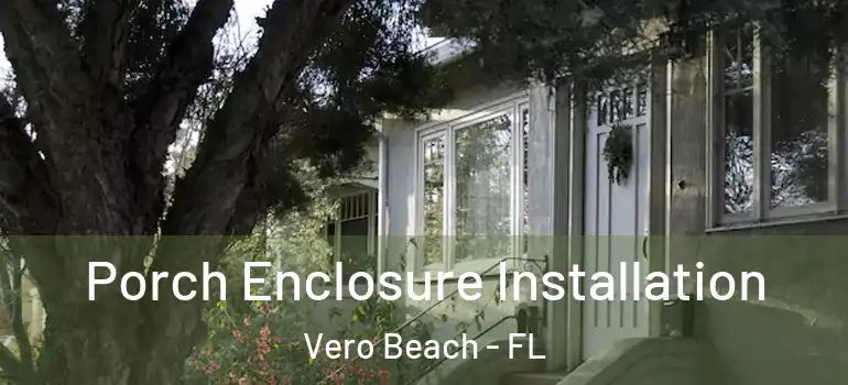  Porch Enclosure Installation Vero Beach - FL