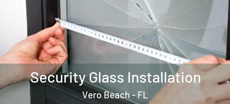  Security Glass Installation Vero Beach - FL