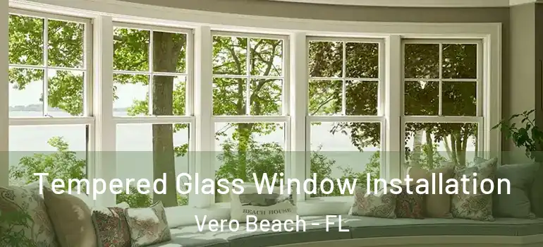  Tempered Glass Window Installation Vero Beach - FL