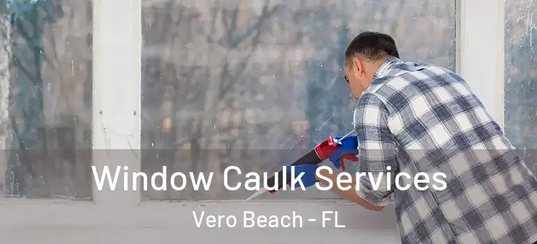  Window Caulk Services Vero Beach - FL