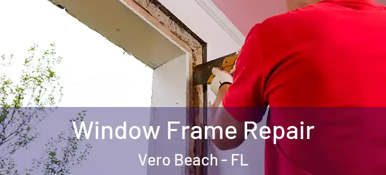  Window Frame Repair Vero Beach - FL