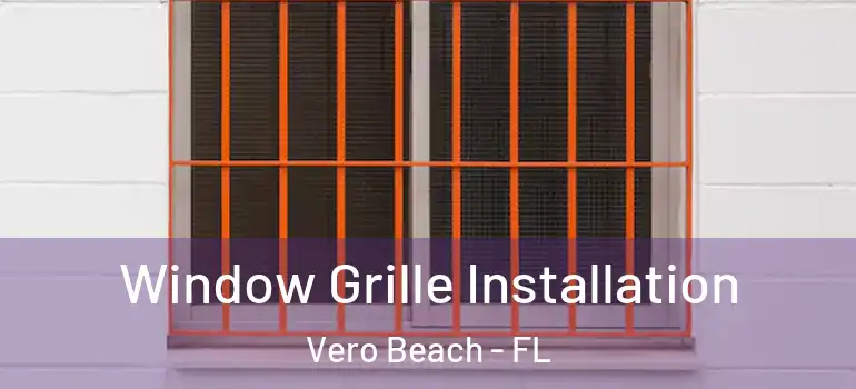  Window Grille Installation Vero Beach - FL
