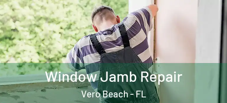  Window Jamb Repair Vero Beach - FL